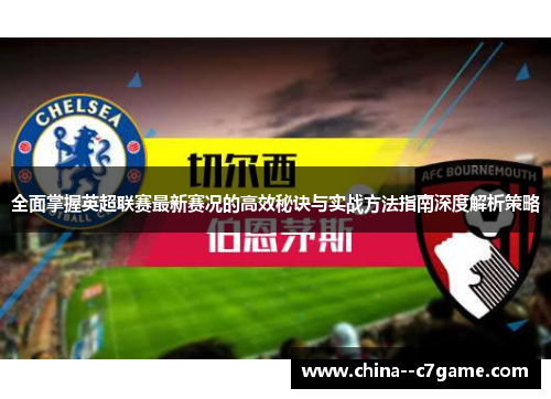 全面掌握英超联赛最新赛况的高效秘诀与实战方法指南深度解析策略