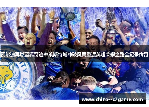 瓦尔迪再燃蓝狐奇迹率莱斯特城冲破风雨重返英超荣耀之路全纪录传奇