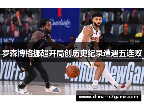 罗森博格挪超开局创历史纪录遭遇五连败