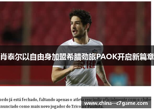 肖泰尔以自由身加盟希腊劲旅PAOK开启新篇章 肖泰尔以自由身加盟希腊劲旅PAOK开启新篇章