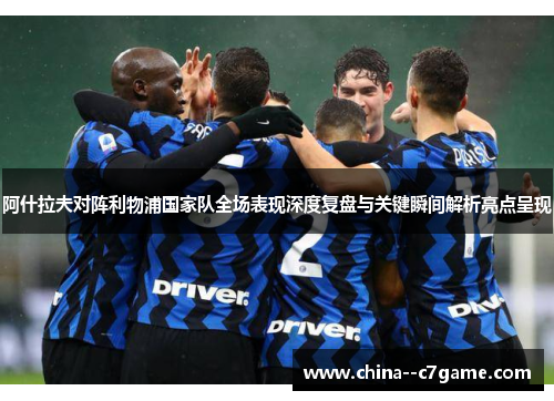 阿什拉夫对阵利物浦国家队全场表现深度复盘与关键瞬间解析亮点呈现
