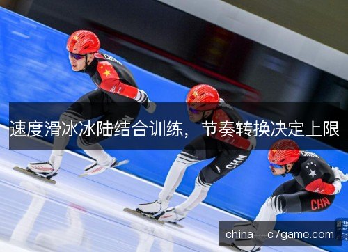 速度滑冰冰陆结合训练，节奏转换决定上限