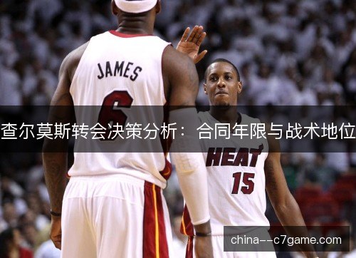 查尔莫斯转会决策分析：合同年限与战术地位