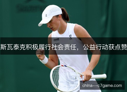 斯瓦泰克积极履行社会责任，公益行动获点赞